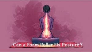 Can a Foam Roller Fix Posture